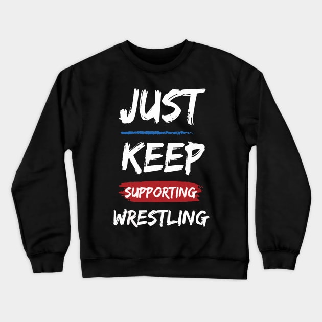 Just Keep Supporting Wrestling Crewneck Sweatshirt by pixelcat